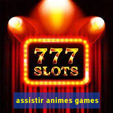 assistir animes games